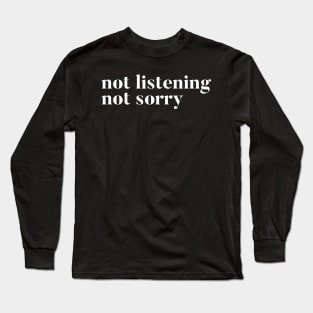 Not Listening Long Sleeve T-Shirt